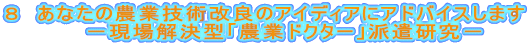 ８　あなたの農業技術改良のアイディアにアドバイスします　　　　　－現場解決型「農業ドクター」派遣研究－