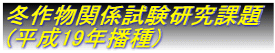 冬作物関係試験研究課題 (平成19年播種)