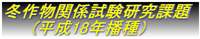冬作物関係試験研究課題 (平成18年播種)